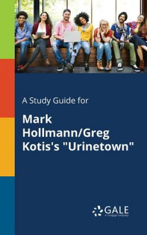 Kniha Study Guide for Mark Hollmann/Greg Kotis's Urinetown Cengage Learning Gale