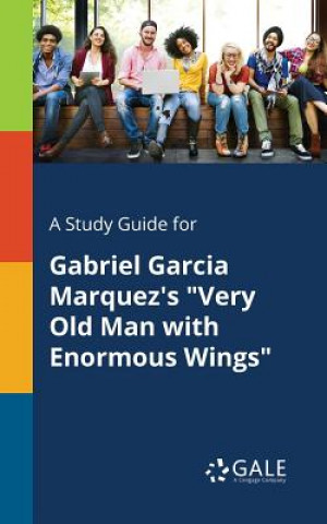 Carte Study Guide for Gabriel Garcia Marquez's Very Old Man with Enormous Wings Cengage Learning Gale