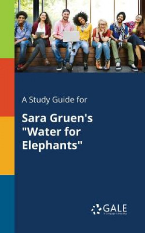 Kniha Study Guide for Sara Gruen's Water for Elephants Cengage Learning Gale