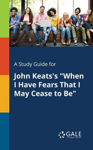 Knjiga Study Guide for John Keats's When I Have Fears That I May Cease to Be Cengage Learning Gale