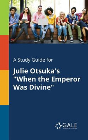 Kniha Study Guide for Julie Otsuka's When the Emperor Was Divine Cengage Learning Gale