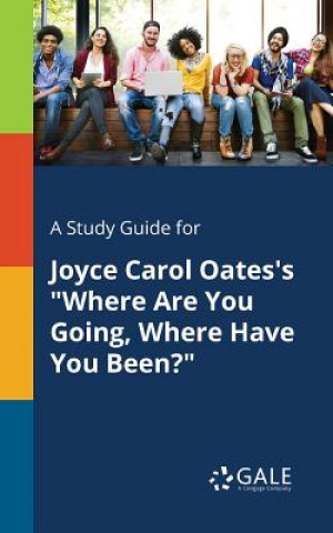 Carte Study Guide for Joyce Carol Oates's Where Are You Going, Where Have You Been? Cengage Learning Gale