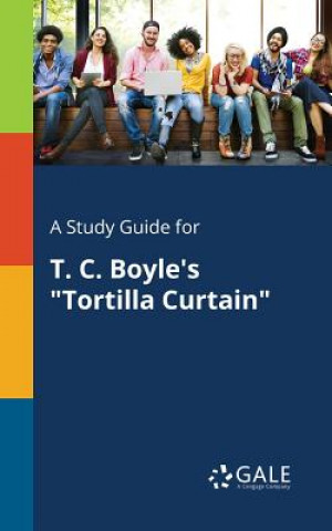 Carte Study Guide for T. C. Boyle's Tortilla Curtain Cengage Learning Gale