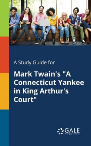 Carte Study Guide for Mark Twain's A Connecticut Yankee in King Arthur's Court Cengage Learning Gale