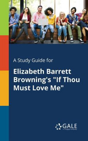 Knjiga Study Guide for Elizabeth Barrett Browning's If Thou Must Love Me Cengage Learning Gale