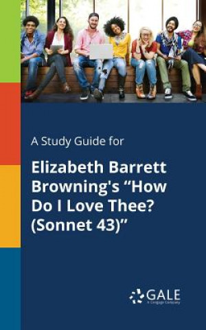 Knjiga Study Guide for Elizabeth Barrett Browning's How Do I Love Thee? (Sonnet 43) Cengage Learning Gale