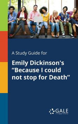 Kniha Study Guide for Emily Dickinson's Because I Could Not Stop for Death Cengage Learning Gale