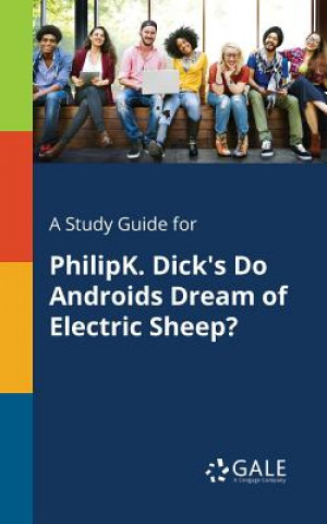 Kniha Study Guide for PhilipK. Dick's Do Androids Dream of Electric Sheep? Cengage Learning Gale