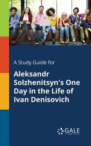 Livre Study Guide for Aleksandr Solzhenitsyn's One Day in the Life of Ivan Denisovich Cengage Learning Gale