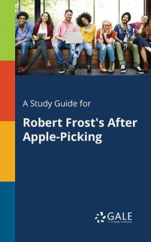 Carte Study Guide for Robert Frost's After Apple-Picking Cengage Learning Gale
