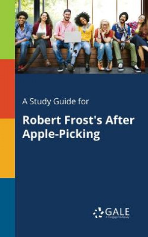 Libro Study Guide for Robert Frost's After Apple-Picking Cengage Learning Gale