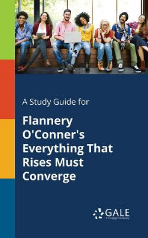 Libro Study Guide for Flannery O'Conner's Everything That Rises Must Converge Cengage Learning Gale