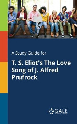 Kniha Study Guide for T. S. Eliot's The Love Song of J. Alfred Prufrock Cengage Learning Gale