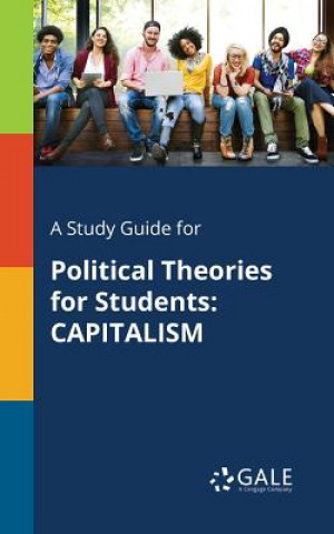 Carte A Study Guide for Political Theories for Students: CAPITALISM Cengage Learning Gale