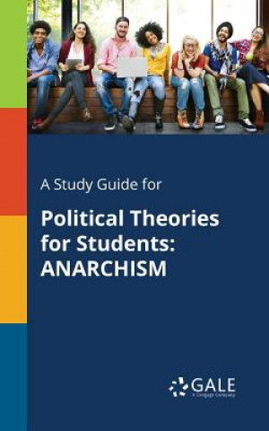 Carte A Study Guide for Political Theories for Students: ANARCHISM Cengage Learning Gale