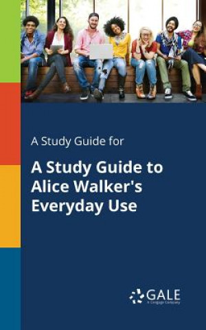 Knjiga Study Guide for A Study Guide to Alice Walker's Everyday Use Cengage Learning Gale