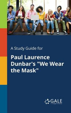 Libro Study Guide for Paul Laurence Dunbar's We Wear the Mask Cengage Learning Gale