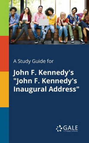 Книга Study Guide for John F. Kennedy's John F. Kennedy's Inaugural Address Cengage Learning Gale