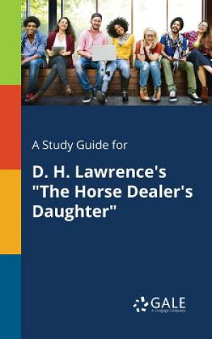 Könyv Study Guide for D. H. Lawrence's The Horse Dealer's Daughter Cengage Learning Gale