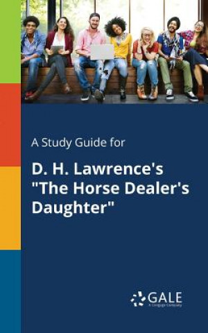 Libro Study Guide for D. H. Lawrence's The Horse Dealer's Daughter Cengage Learning Gale