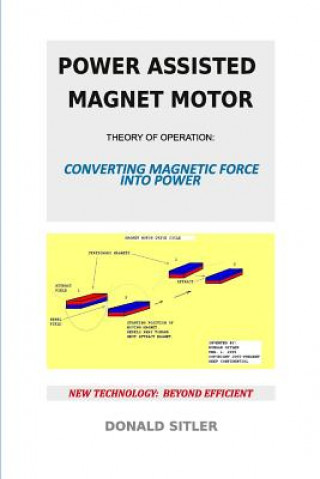 Könyv Power Assisted Magnet Motor: Theory Of Operation: Converting Magnetic Force Into Power Donald Sitler