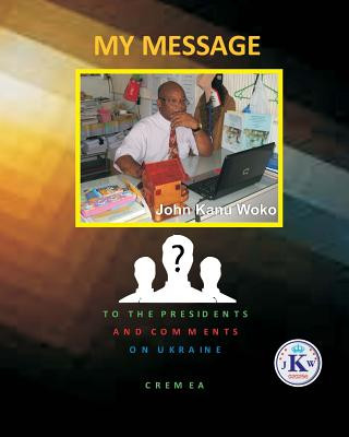 Kniha My Message to The Presidents: My Vision Of A New World And A New Order John Kanu Woko