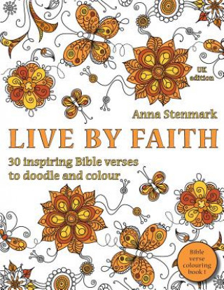 Knjiga Live by faith: 30 inspiring Bible verses to doodle and colour: UK edition Anna Stenmark