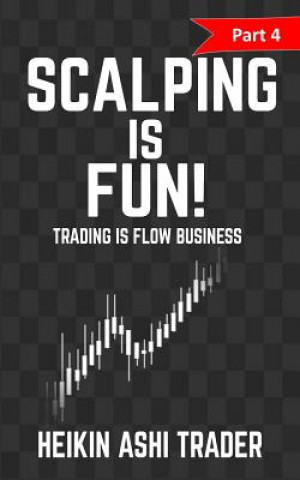 Könyv Scalping Is Fun 4: Part 4: Trading Is Flow Business Heikin Ashi Trader