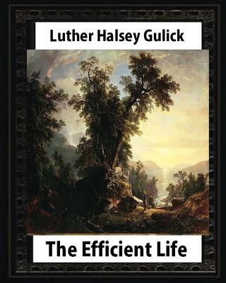 Książka The Efficient Life (1907) by Luther Halsey Gulick Luther Halsey Gulick