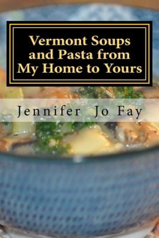 Carte Vermont Soups and Pasta from My Home to Yours Jennifer Jo Fay