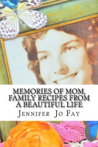 Kniha Memories of Mom, Family Recipes from a Beautiful Life Jennifer Jo Fay