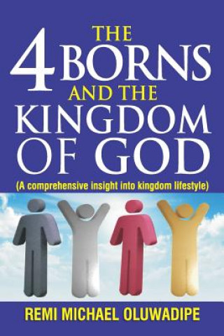 Carte The 4 Borns and the Kingdom of God - Vol.1: A Comprehensive Insight Into Kingdom Lifestyle Remi Michael Oluwadipe
