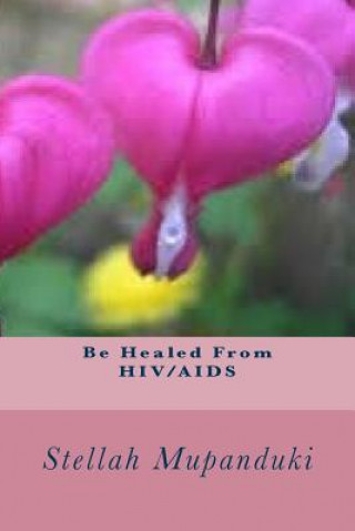 Buch Be Healed from Hiv/AIDS Stellah Mupanduki