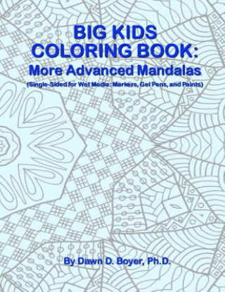 Kniha Big Kids Coloring Book: More Advanced Mandalas: Single-sided Pages for Wet Media - Markers, Gel Pens, and Paints Dawn D Boyer Ph D