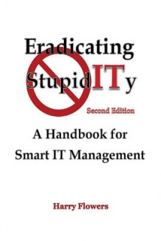 Knjiga Eradicating StupidITy: A Handbook for Smart IT Management Harry Flowers