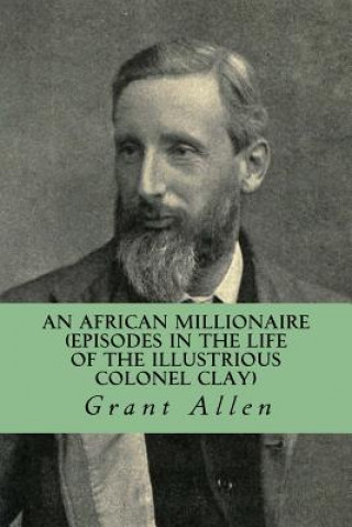 Kniha An African Millionaire (Episodes in the Life of the Illustrious Colonel Clay) Grant Allen