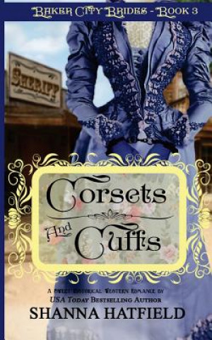 Könyv Corsets and Cuffs: (Sweet Historical Western Romance) Shanna Hatfield