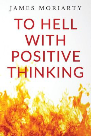 Knjiga To Hell With Positive Thinking James Moriarty