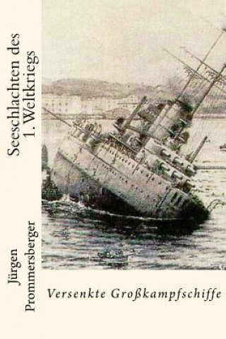 Kniha Seeschlachten des 1. Weltkriegs: Versenkte Großkampfschiffe Jurgen Prommersberger