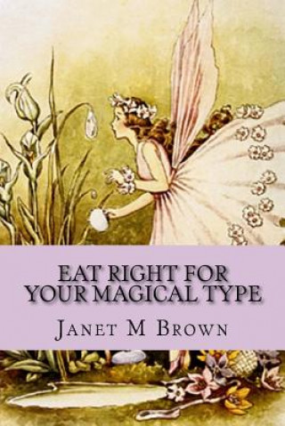 Carte Eat Right For Your Magical Type: A Different kind of Self-Help Book! Janet M Brown