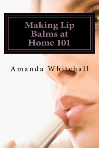 Buch Making Lip Balms at Home 101 Amanda Whitehall