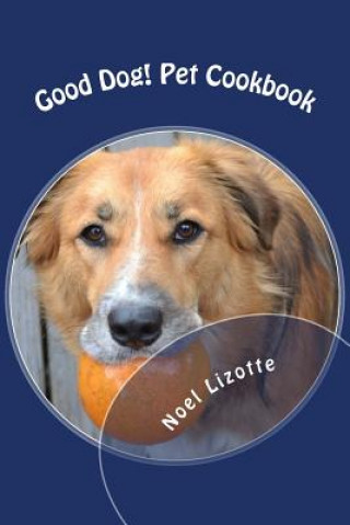 Carte Good Dog!: Pet Cookbook Noel Lizotte