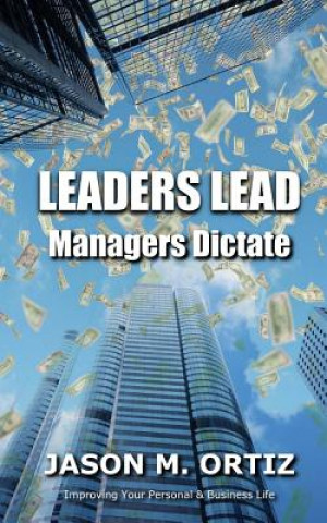 Knjiga Leaders Lead, While Managers Dictate Dr Jason M Ortiz