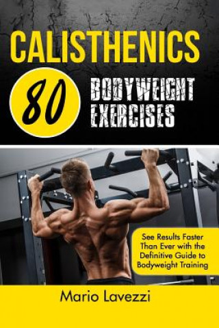 Könyv Calisthenics: 80 Bodyweight Exercises See Results Faster Than Ever with the Definitive Guide to Bodyweight Training Mario Lavezzi