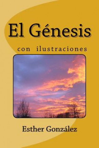 Carte El Genesis con Ilustraciones,: Explicado verso por verso con revelación Esther Gonzalez
