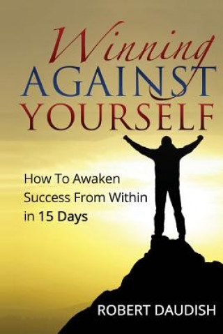 Könyv Winning Against Yourself: How To Awaken Success From Within in 15 Days Robert Daudish