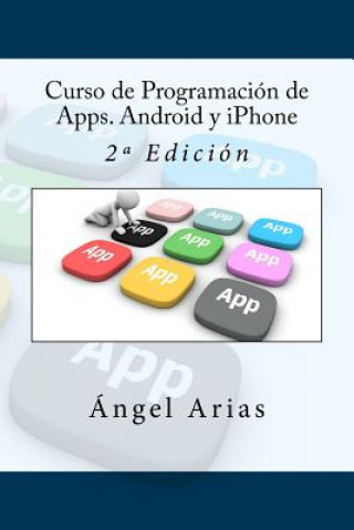 Könyv Curso de Programación de Apps. Android y iPhone: 2a Edición Angel Arias