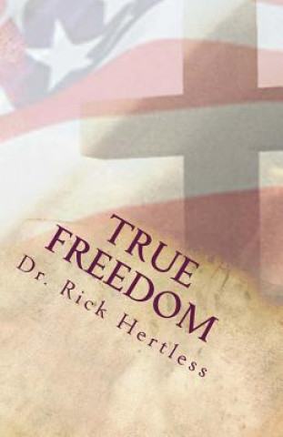 Kniha True Freedom: The Power of God in the Twenty-First Century - Revised Dr Rick Hertless