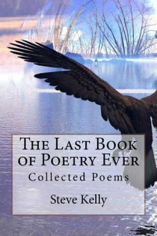 Carte The Last Book of Poetry Ever: Collected Poems MR Steve J Kelly