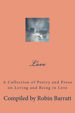 Kniha Love: A Collection of Poetry and Prose on Loving and Being in Love Robin Barratt